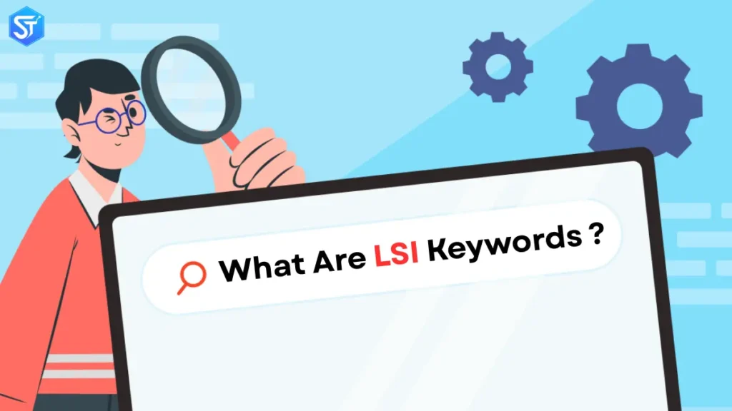 What Are LSI Keywords: How To Use To Them Improve Organic Rankings
