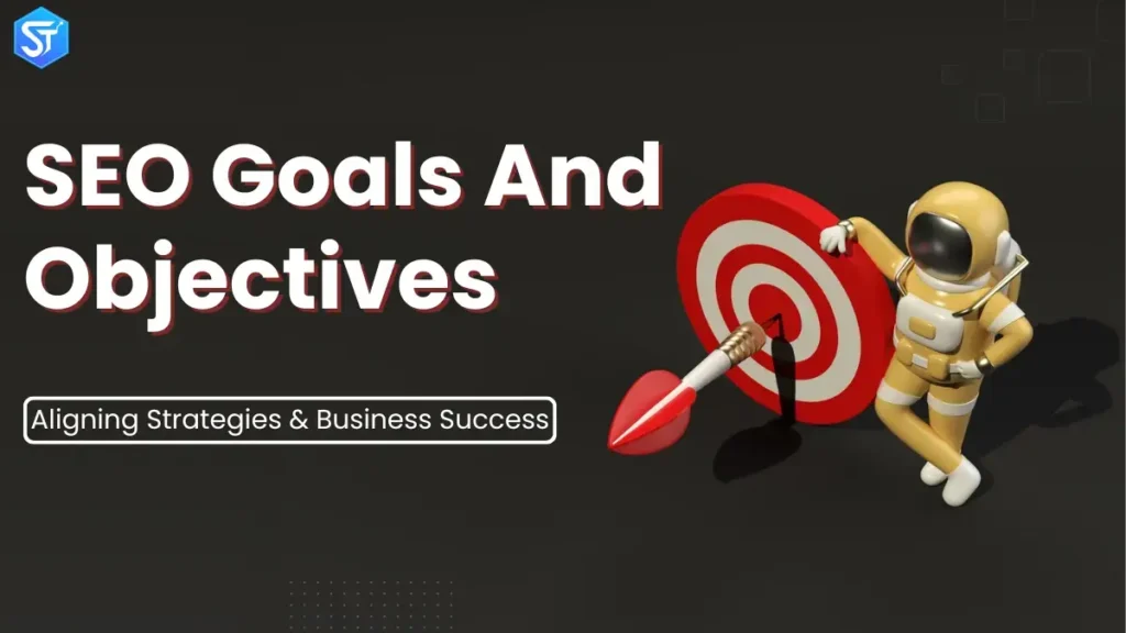 SEO Goals And Objectives: Aligning Strategies & Business Success