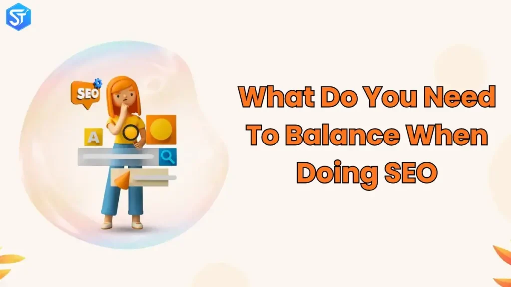 What Do You Need To Balance When Doing SEO? What Really Matters