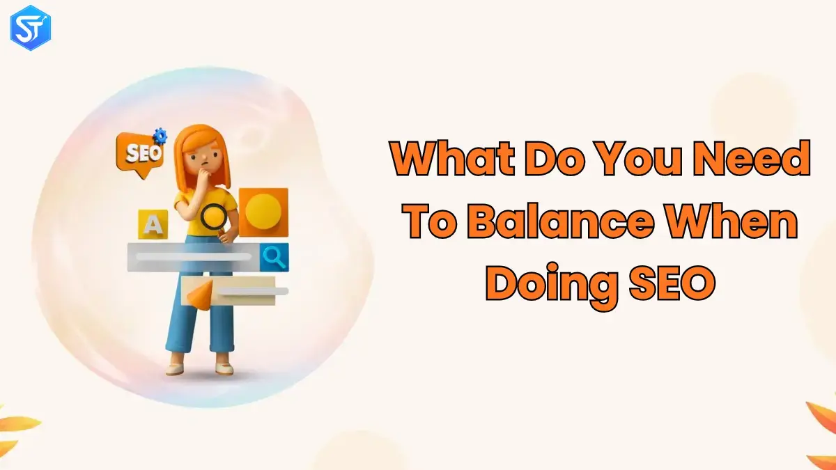 What Do You Need To Balance When Doing SEO? What Really Matters